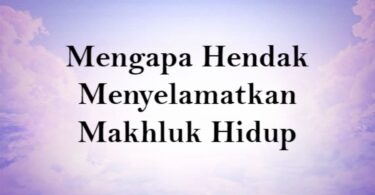 Mengapa Hendak Menyelamatkan Makhluk Hidup